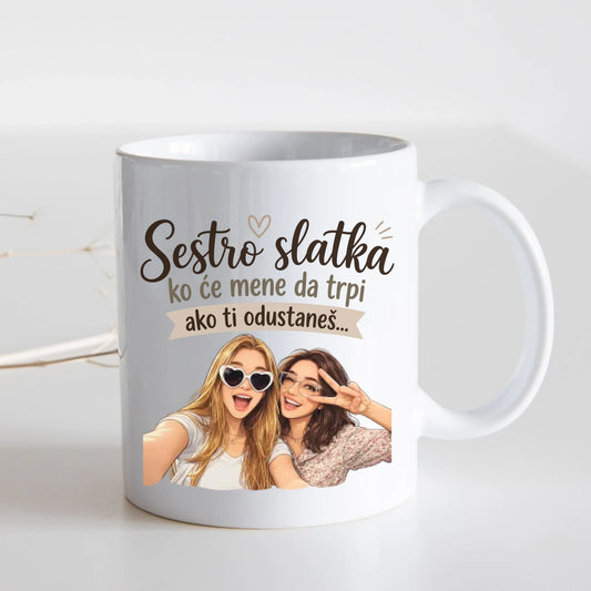 Sestro slatka ko će mene da trpi ako ti odustaneš - sa vašom slikom - Šoljica