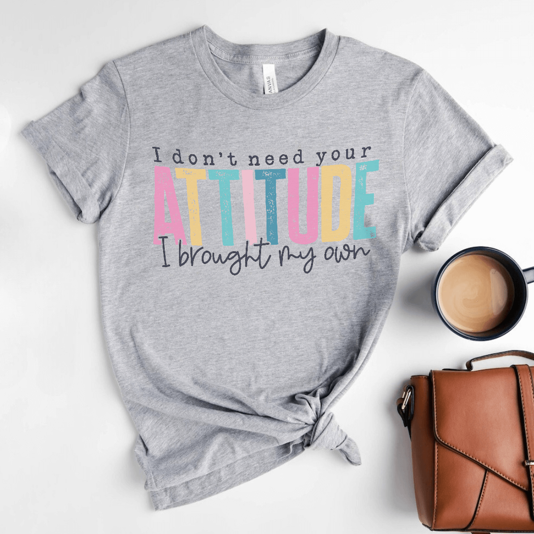 I don't need yout attitude, I brought my own Majica