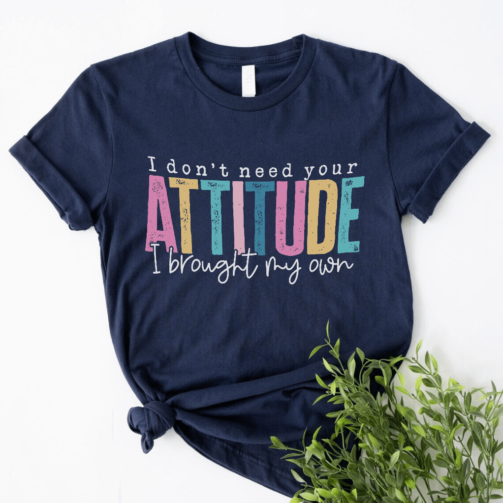 I don't need yout attitude, I brought my own Majica